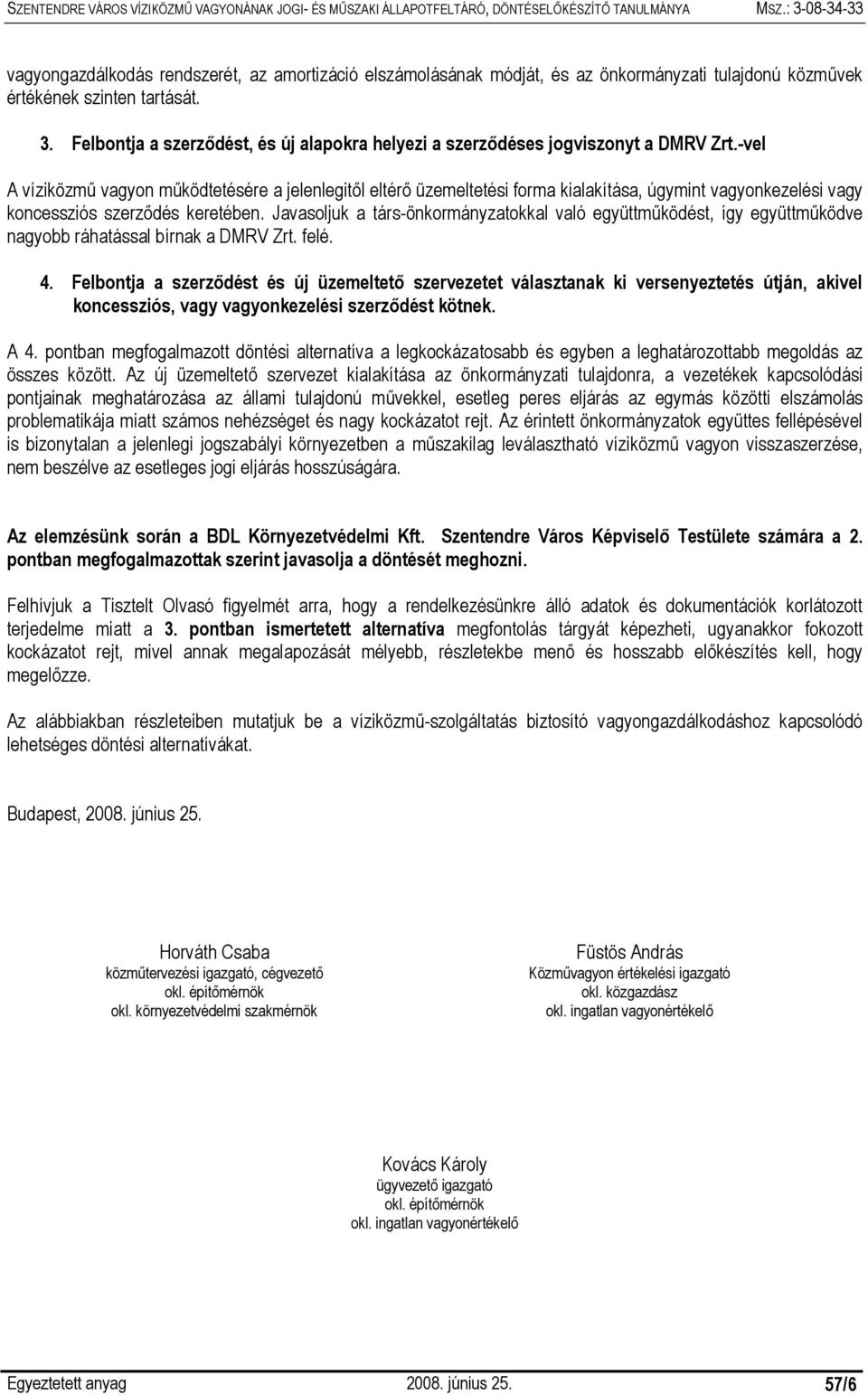 -vel A víziközmű vagyon működtetésére a jelenlegitől eltérő üzemeltetési forma kialakítása, úgymint vagyonkezelési vagy koncessziós szerződés keretében.