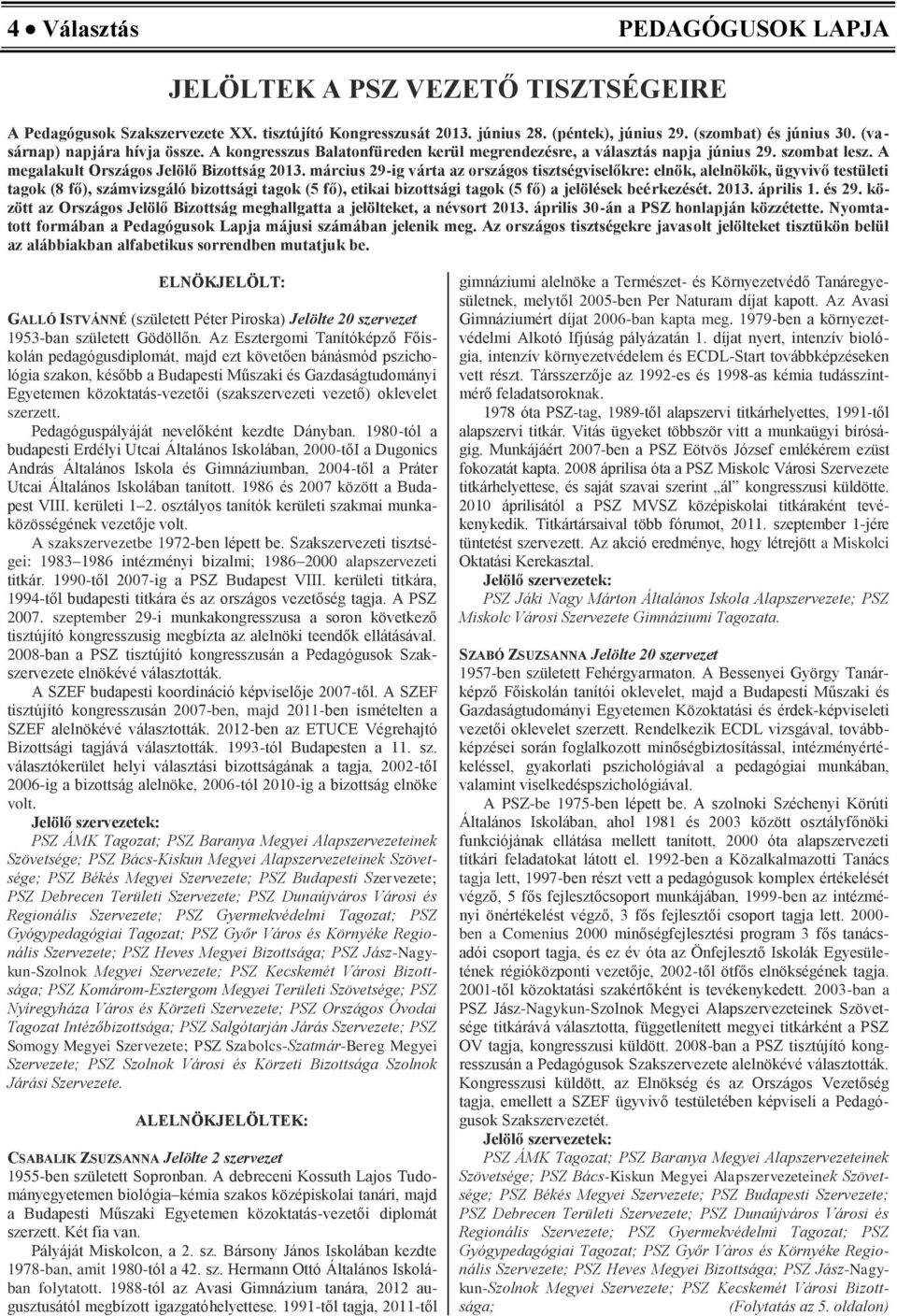 március 29-ig várta az országos tisztségviselőkre: elnök, alelnökök, ügyvivő testületi tagok (8 fő), számvizsgáló bizottsági tagok (5 fő), etikai bizottsági tagok (5 fő) a jelölések beérkezését. 2013.