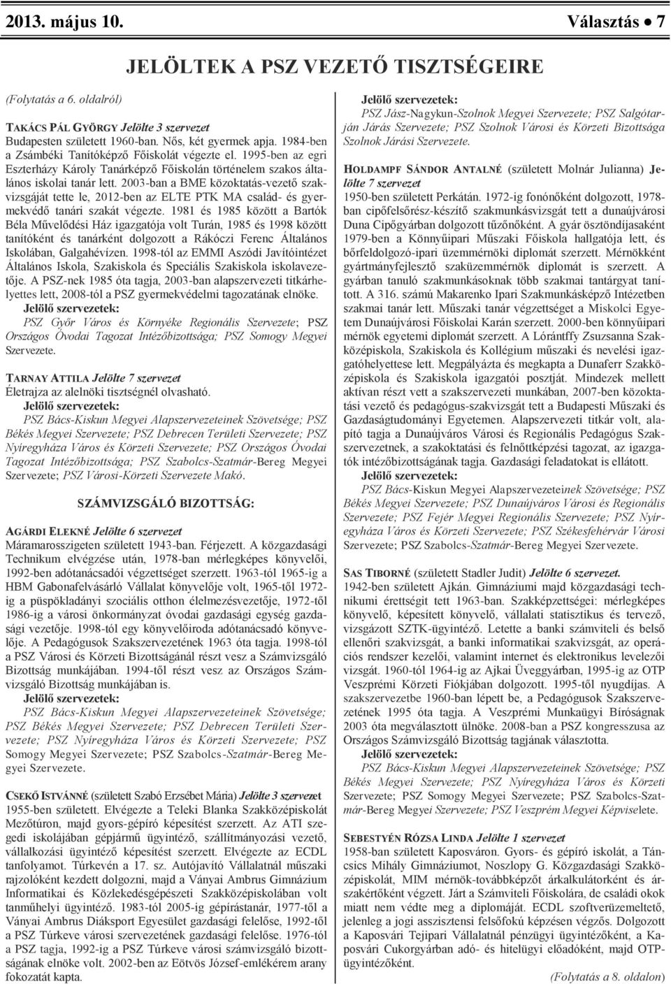 2003-ban a BME közoktatás-vezető szakvizsgáját tette le, 2012-ben az ELTE PTK MA család- és gyermekvédő tanári szakát végezte.