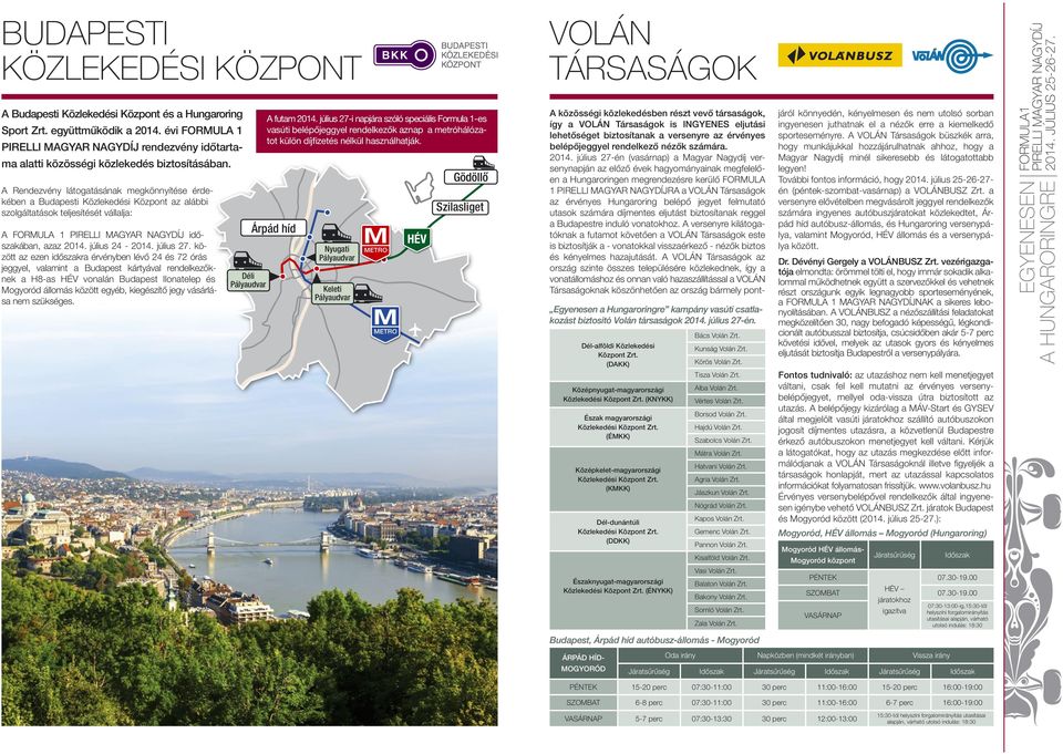 között az ezen időszakra érvényben lévő 24 és 72 órás jeggyel, valamint a Budapest kártyával rendelkezőknek a H8-as HÉV vonalán Budapest Ilonatelep és Mogyoród állomás között egyéb, kiegészítő jegy