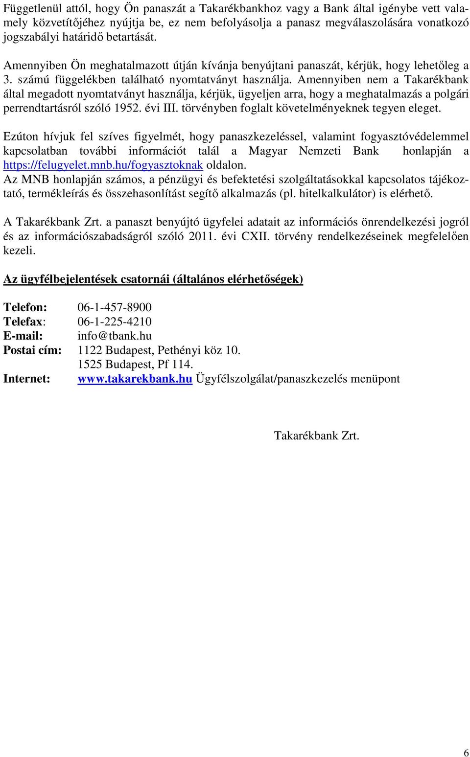 Amennyiben nem a Takarékbank által megadott nyomtatványt használja, kérjük, ügyeljen arra, hogy a meghatalmazás a polgári perrendtartásról szóló 1952. évi III.