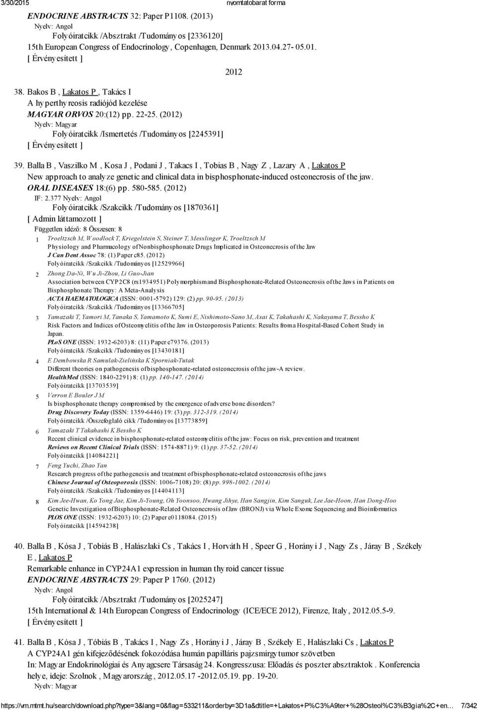 Balla B, Vaszilko M, Kosa J, Podani J, Takacs I, Tobias B, Nagy Z, Lazary A, Lakatos P New approach to analyze genetic and clinical data in bisphosphonate induced osteonecrosis of the jaw.