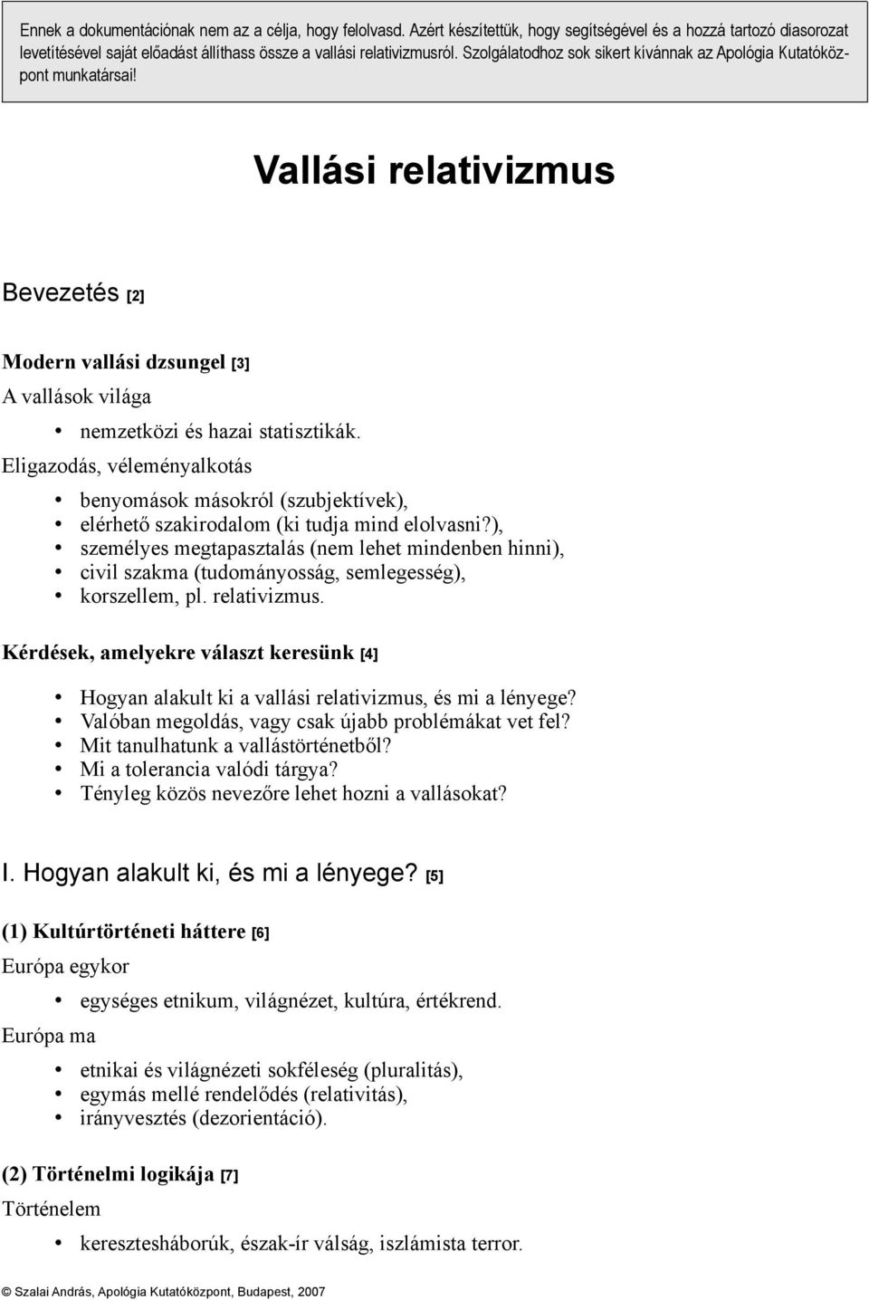 Eligazodás, véleményalkotás benyomások másokról (szubjektívek), elérhető szakirodalom (ki tudja mind elolvasni?