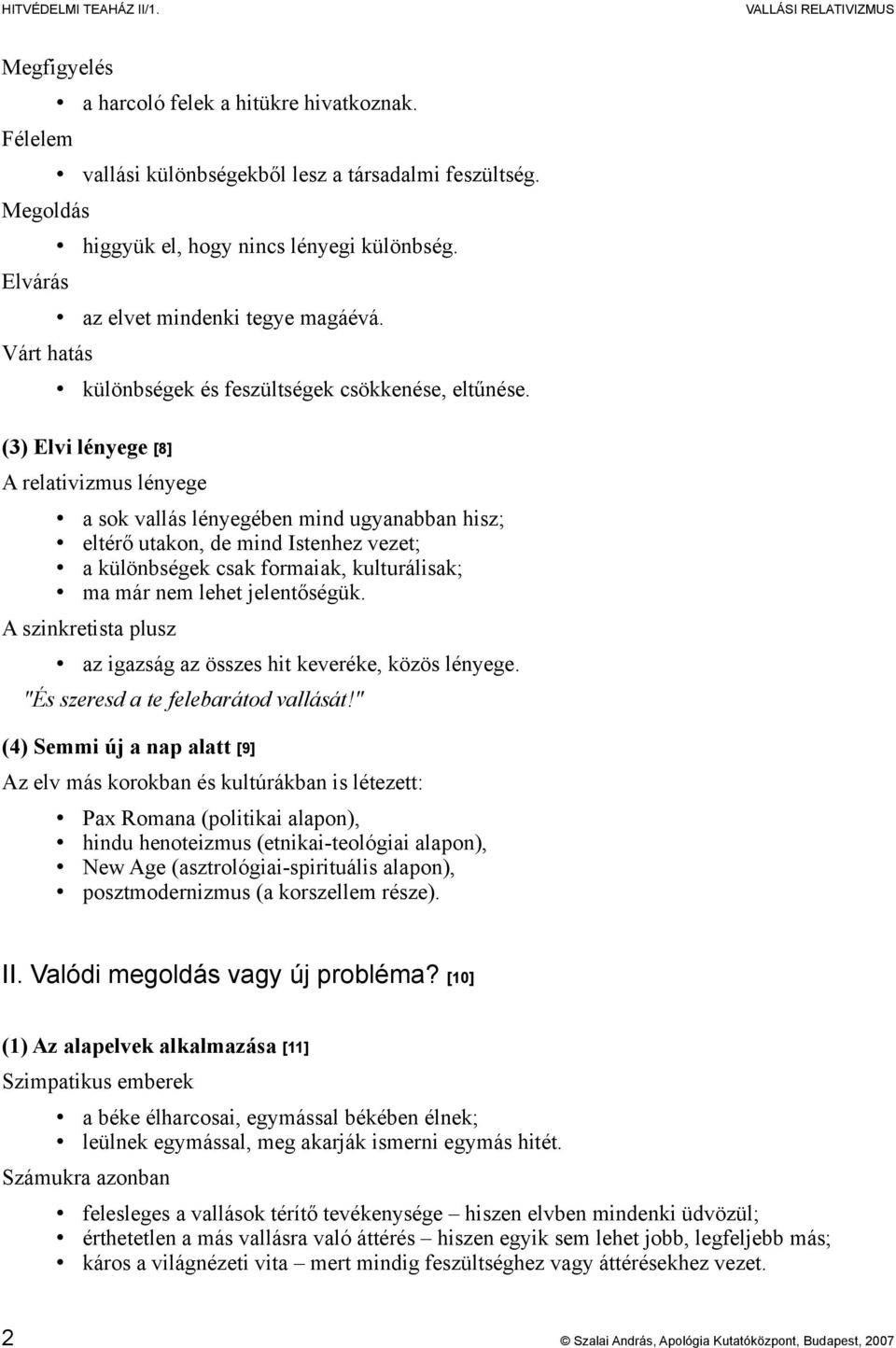 (3) Elvi lényege [8] A relativizmus lényege a sok vallás lényegében mind ugyanabban hisz; eltérő utakon, de mind Istenhez vezet; a különbségek csak formaiak, kulturálisak; ma már nem lehet