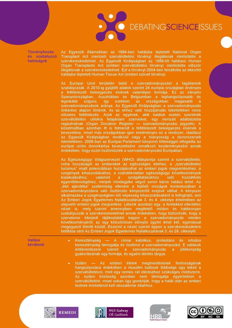 Ezt a törvényt 2004-ben felváltotta az ekkortól hatályba léptetett Human Tissue Act (emberi szövet törvény). Az Európai Unió területén belül a szervadományozást a tagállamok szabályozzák.