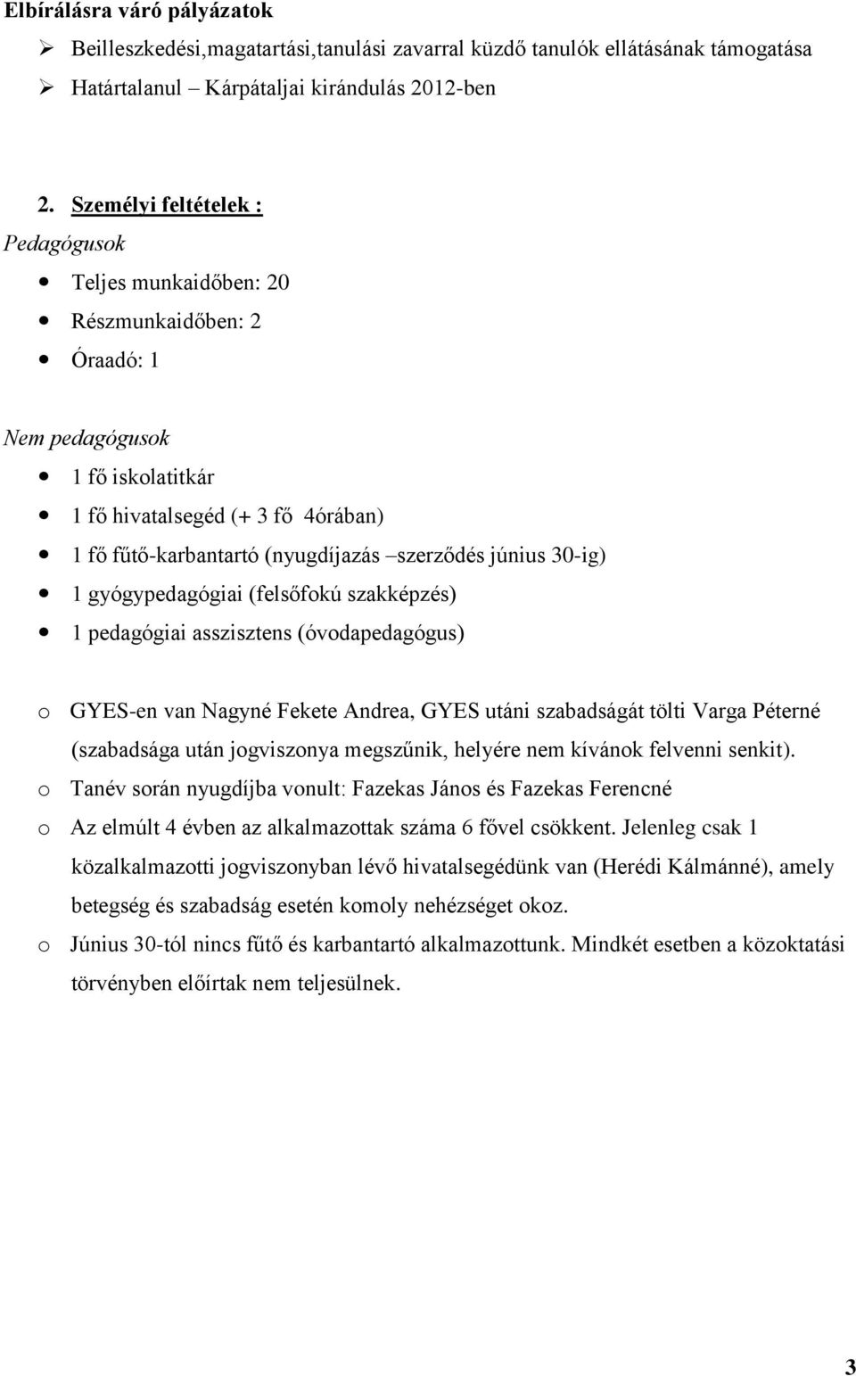 június 30-ig) 1 gyógypedagógiai (felsőfokú szakképzés) 1 pedagógiai asszisztens (óvodapedagógus) o GYES-en van Nagyné Fekete Andrea, GYES utáni szabadságát tölti Varga Péterné (szabadsága után