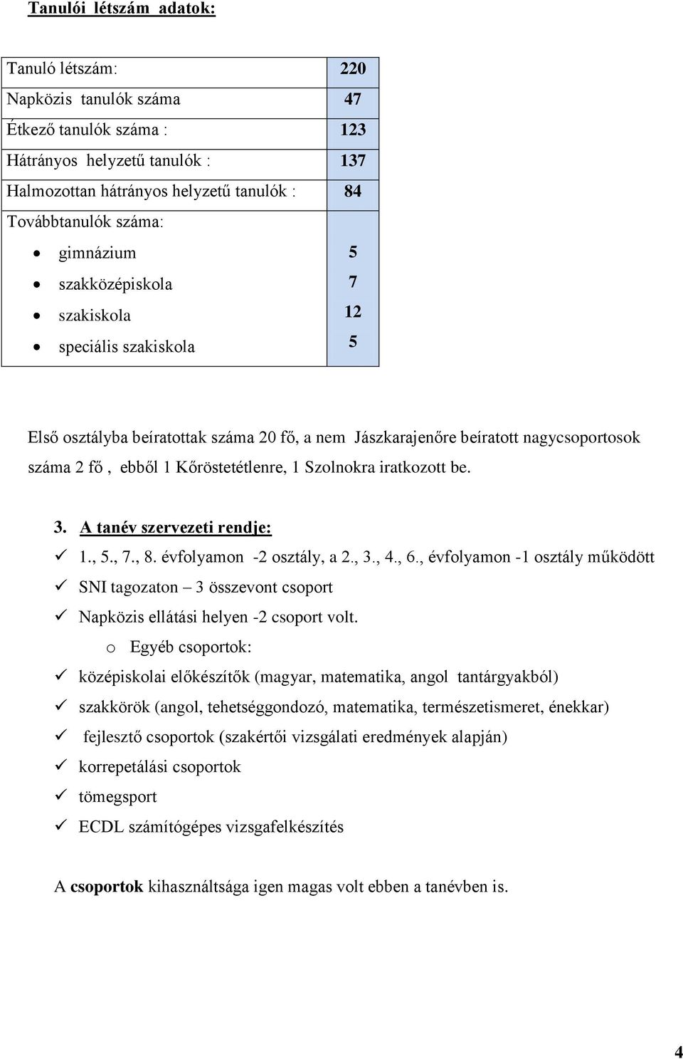 Szolnokra iratkozott be. 3. A tanév szervezeti rendje: 1., 5., 7., 8. évfolyamon -2 osztály, a 2., 3., 4., 6.