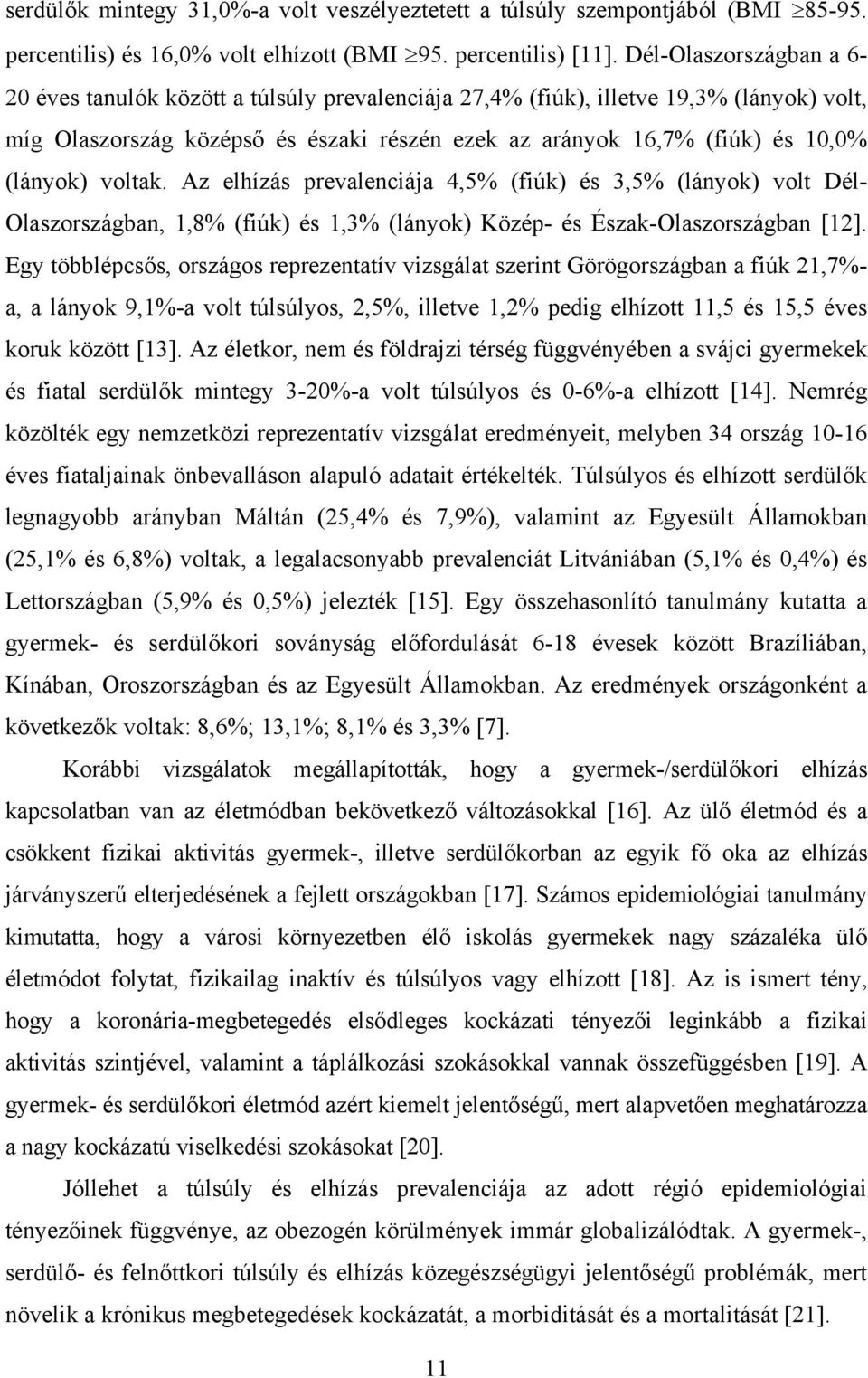 (lányok) voltak. Az elhízás prevalenciája 4,5% (fiúk) és 3,5% (lányok) volt Dél- Olaszországban, 1,8% (fiúk) és 1,3% (lányok) Közép- és Észak-Olaszországban [12].