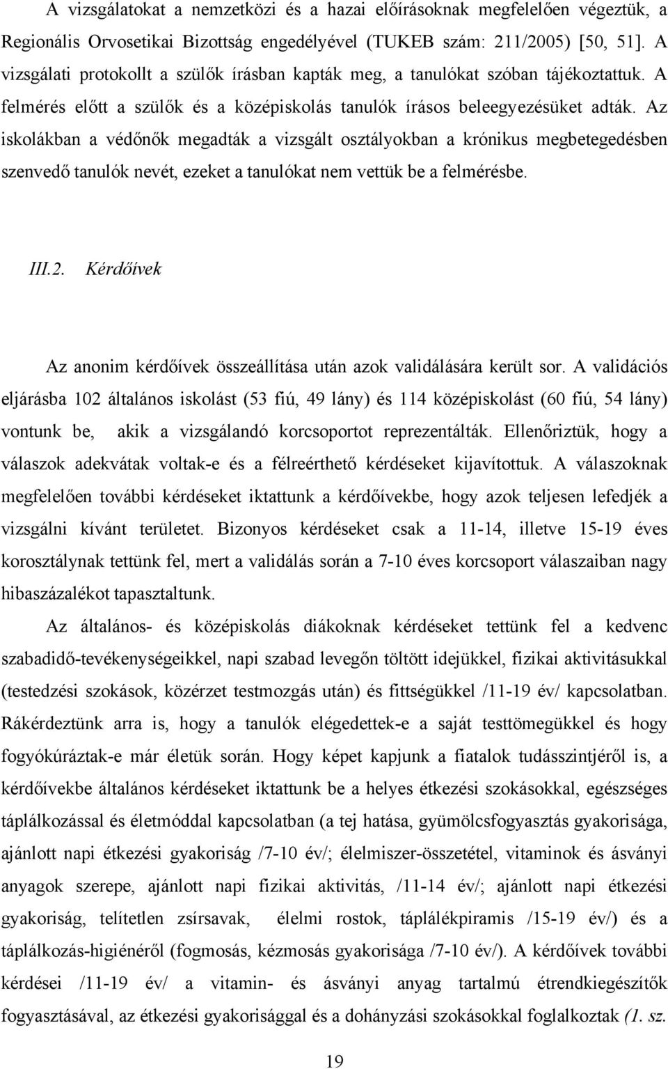 Az iskolákban a védőnők megadták a vizsgált osztályokban a krónikus megbetegedésben szenvedő tanulók nevét, ezeket a tanulókat nem vettük be a felmérésbe. III.2.