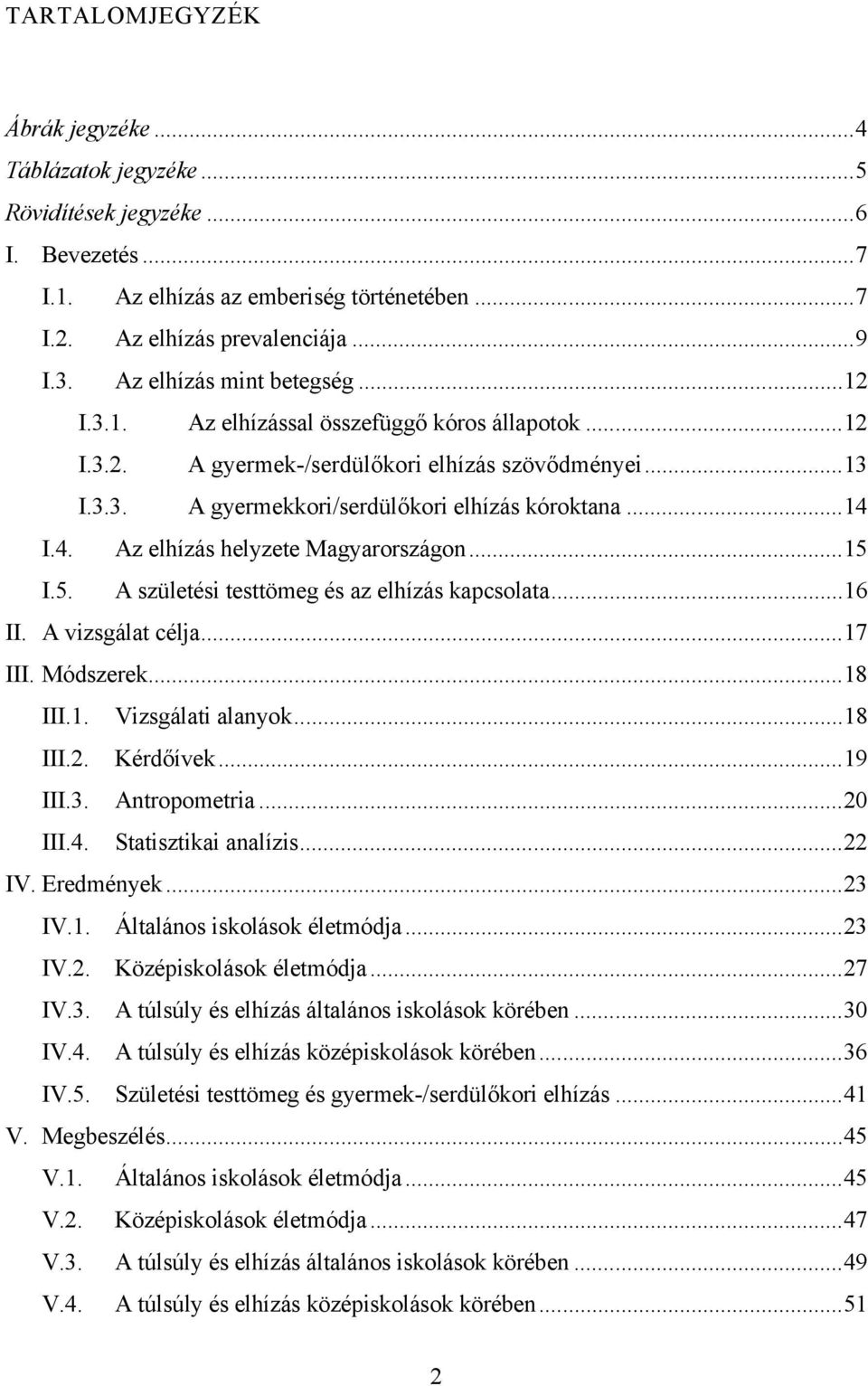 I.4. Az elhízás helyzete Magyarországon...15 I.5. A születési testtömeg és az elhízás kapcsolata...16 II. A vizsgálat célja...17 III. Módszerek...18 III.1. Vizsgálati alanyok...18 III.2. Kérdőívek.