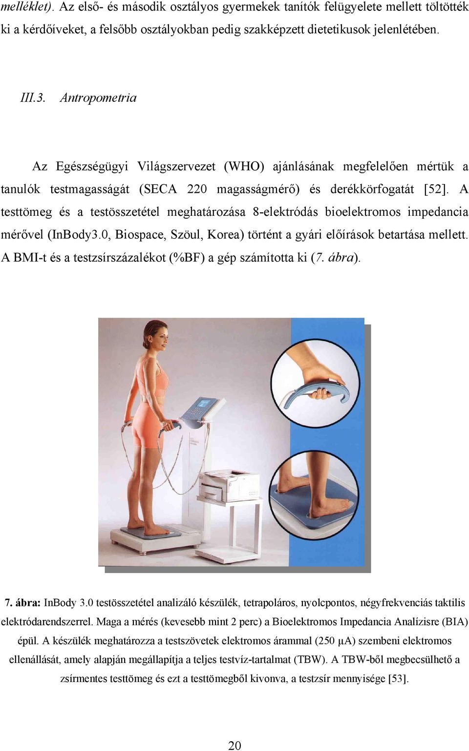 A testtömeg és a testösszetétel meghatározása 8-elektródás bioelektromos impedancia mérővel (InBody3.0, Biospace, Szöul, Korea) történt a gyári előírások betartása mellett.