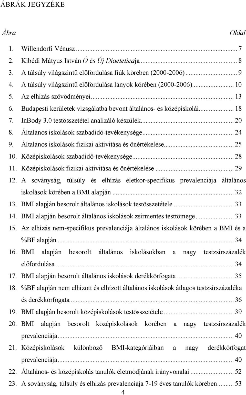 0 testösszetétel analizáló készülék... 20 8. Általános iskolások szabadidő-tevékenysége... 24 9. Általános iskolások fizikai aktivitása és önértékelése... 25 10. Középiskolások szabadidő-tevékenysége.