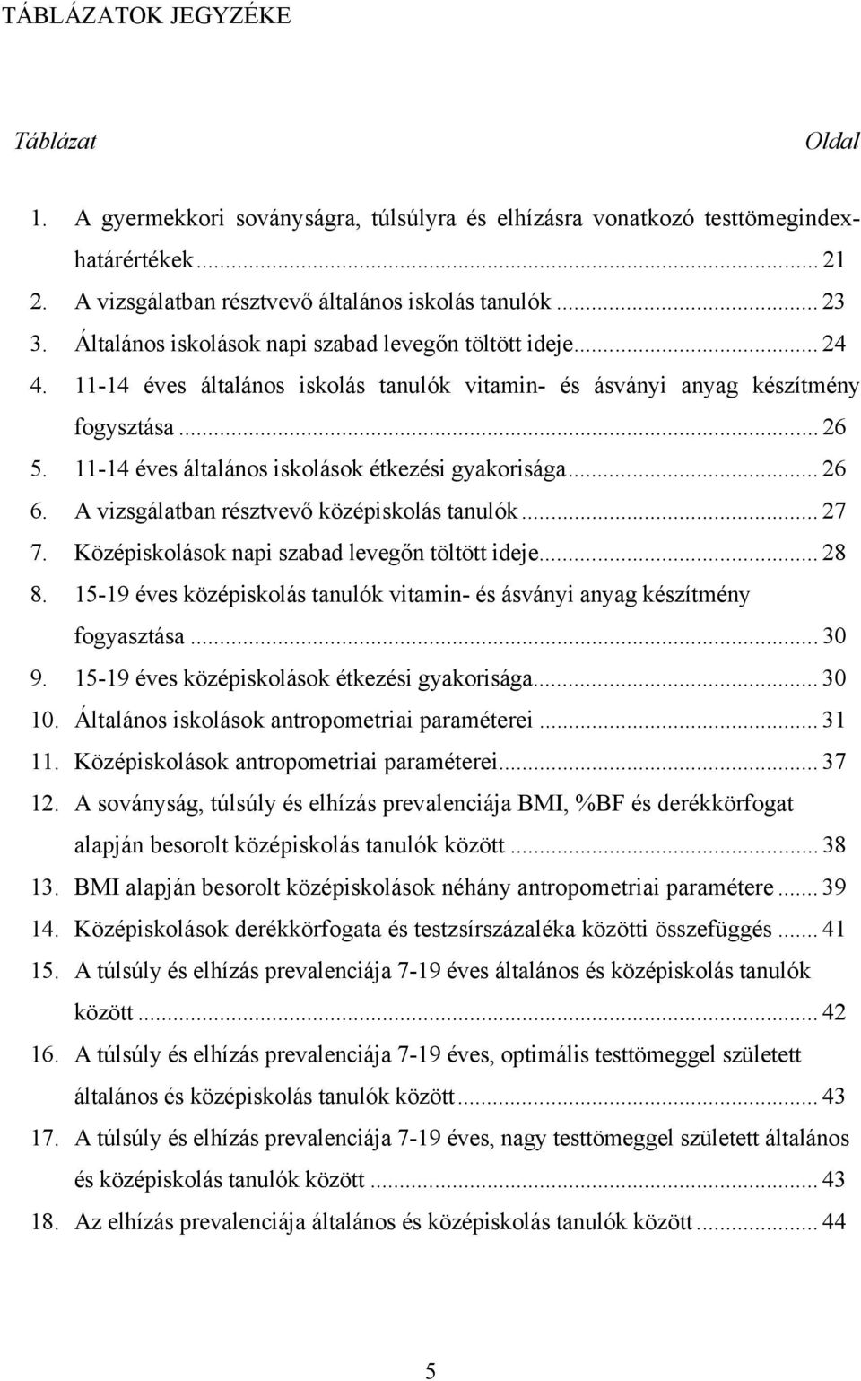 11-14 éves általános iskolások étkezési gyakorisága... 26 6. A vizsgálatban résztvevő középiskolás tanulók... 27 7. Középiskolások napi szabad levegőn töltött ideje... 28 8.