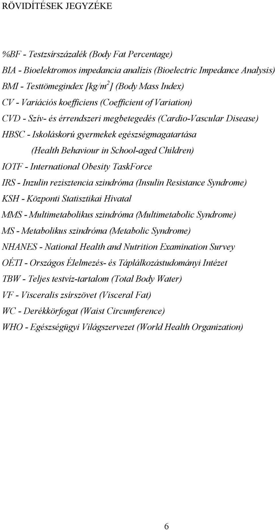 Children) IOTF - International Obesity TaskForce IRS - Inzulin rezisztencia szindróma (Insulin Resistance Syndrome) KSH - Központi Statisztikai Hivatal MMS - Multimetabolikus szindróma