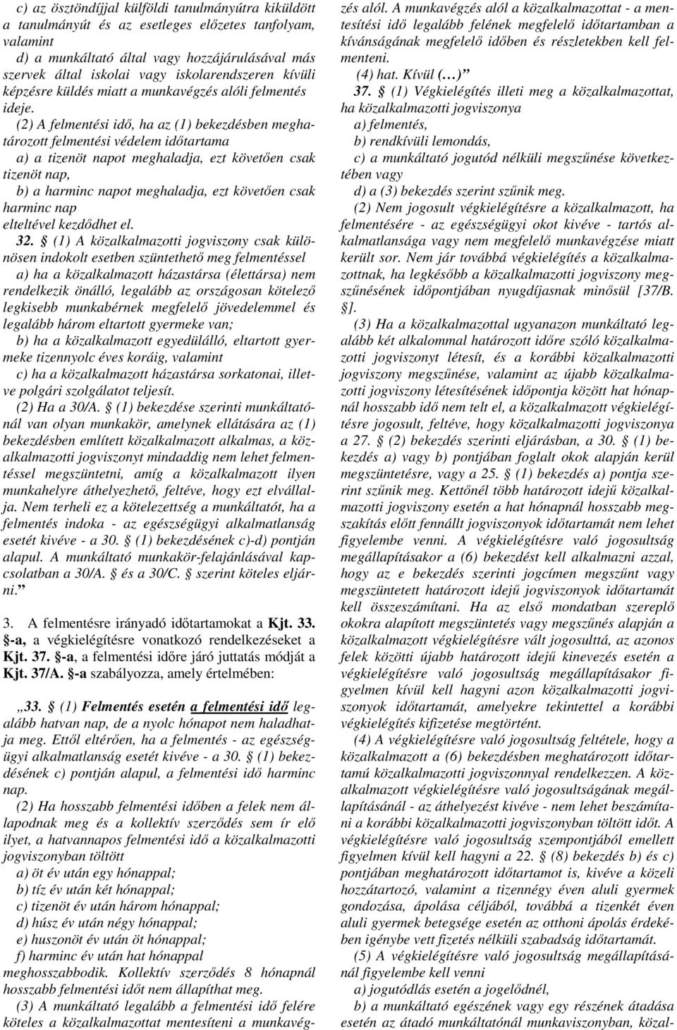 (2) A felmentési idő, ha az (1) bekezdésben meghatározott felmentési védelem időtartama a) a tizenöt napot meghaladja, ezt követően csak tizenöt nap, b) a harminc napot meghaladja, ezt követően csak