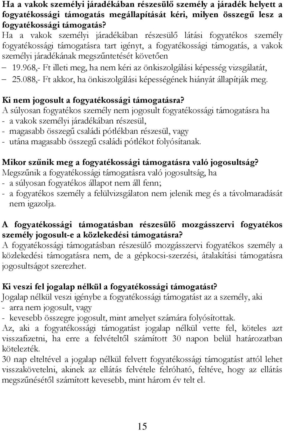 968,- Ft illeti meg, ha nem kéri az önkiszolgálási képesség vizsgálatát, 25.088,- Ft akkor, ha önkiszolgálási képességének hiányát állapítják meg. Ki nem jogosult a fogyatékossági támogatásra?