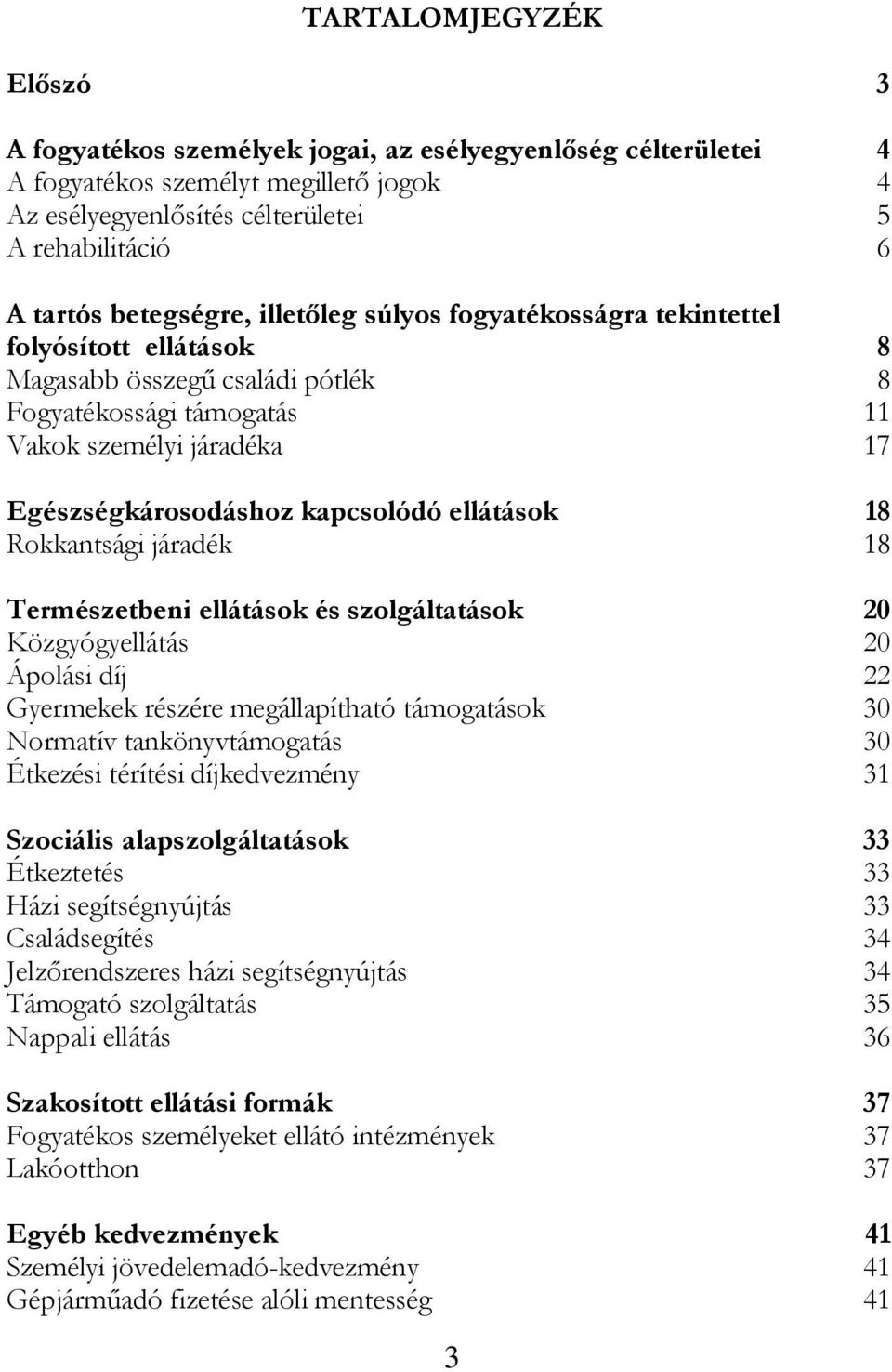 kapcsolódó ellátások 18 Rokkantsági járadék 18 Természetbeni ellátások és szolgáltatások 20 Közgyógyellátás 20 Ápolási díj 22 Gyermekek részére megállapítható támogatások 30 Normatív