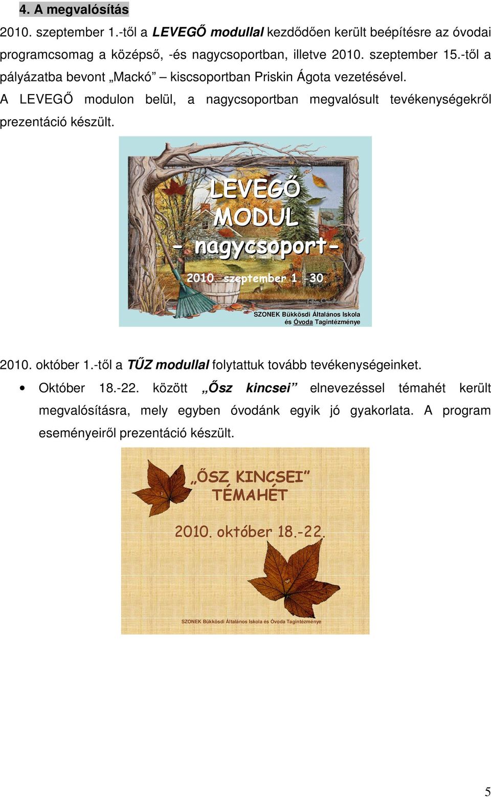 szeptember 1.-30. SZONEK BükkB kkösdi Általános Iskola és Óvoda Tagintézm zménye 2010. október 1.-től a TŰZ modullal folytattuk tovább tevékenységeinket. Október 18.-22.