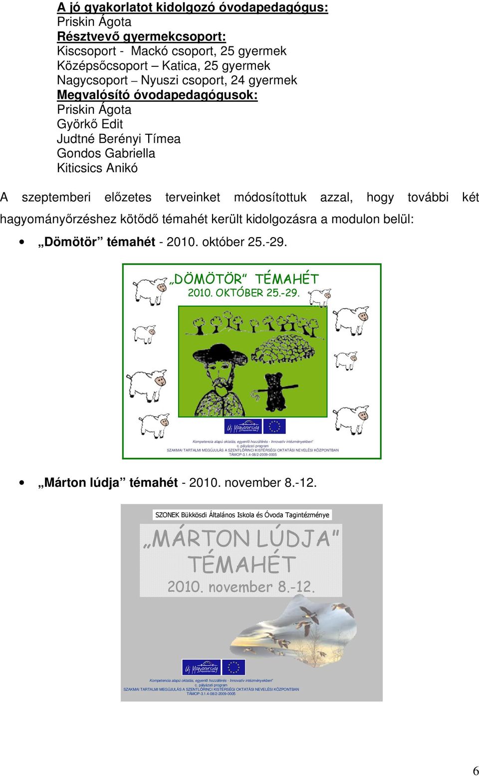 került kidolgozásra a modulon belül: Dömötör témahét - 2010. október 25.-29. DÖMÖTÖR TÉMAHÉT 2010. OKTÓBER 25.-29. Kompetencia alapú oktatás, egyenlő hozzáférés - Innovatív intézményekben c.