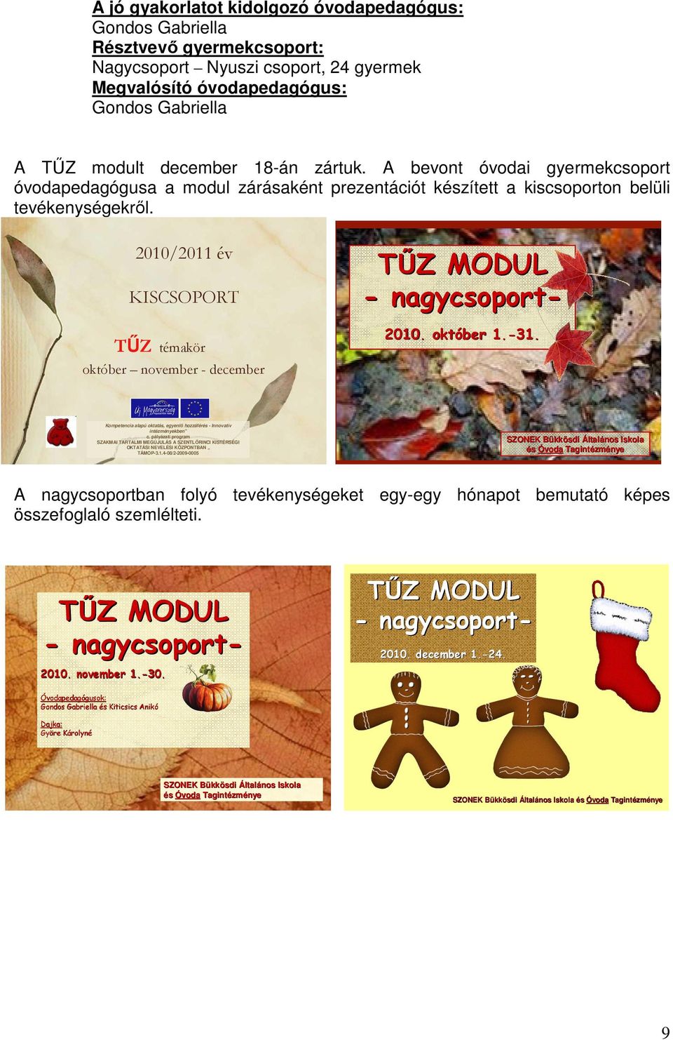 2010/2011 év KISCSOPORT TŰZ témakör október november - december 2010. október 1.-31. Kompetencia alapú oktatás, egyenlő hozzáférés - Innovatív intézményekben c.