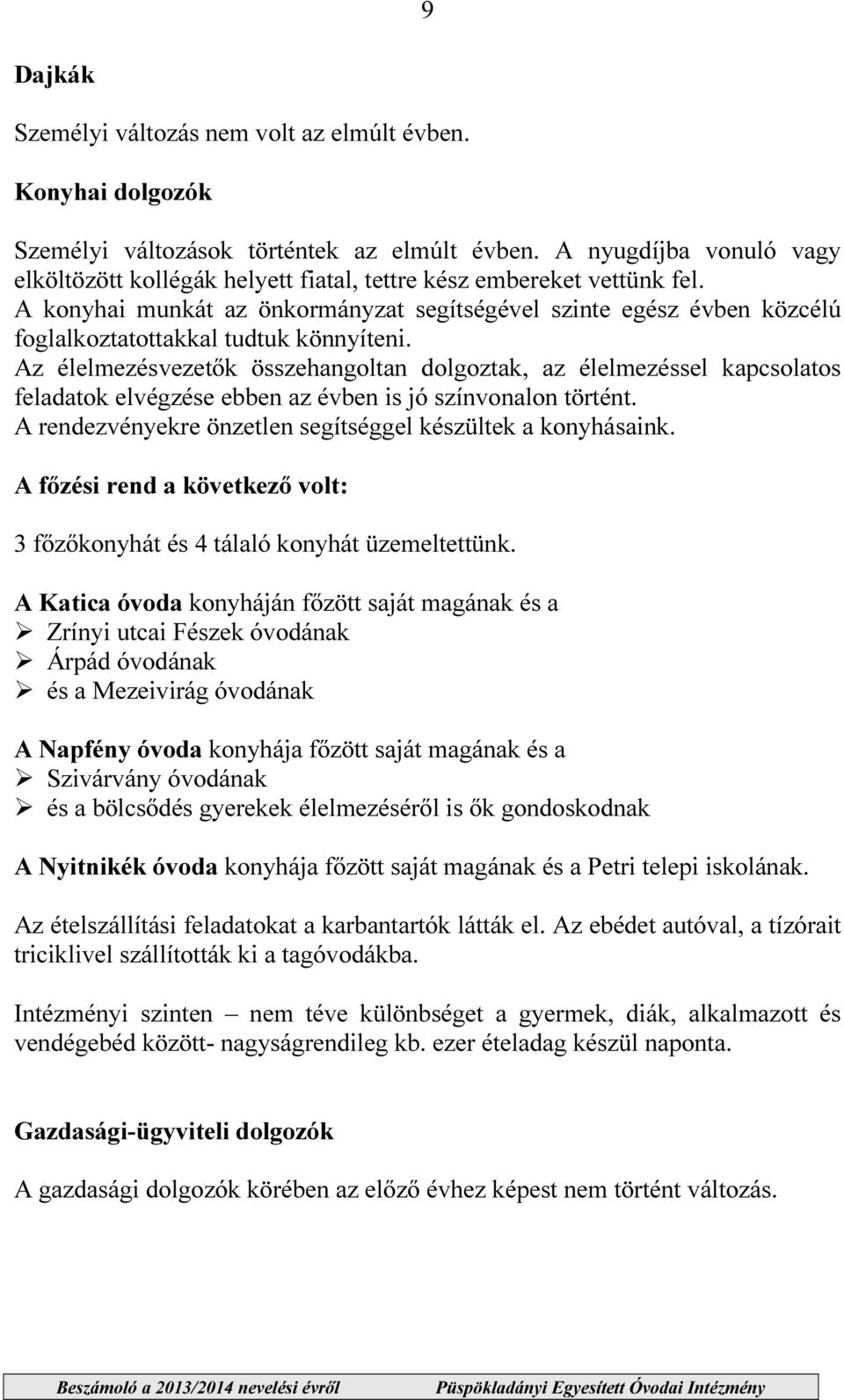 A konyhai munkát az önkormányzat segítségével szinte egész évben közcélú foglalkoztatottakkal tudtuk könnyíteni.