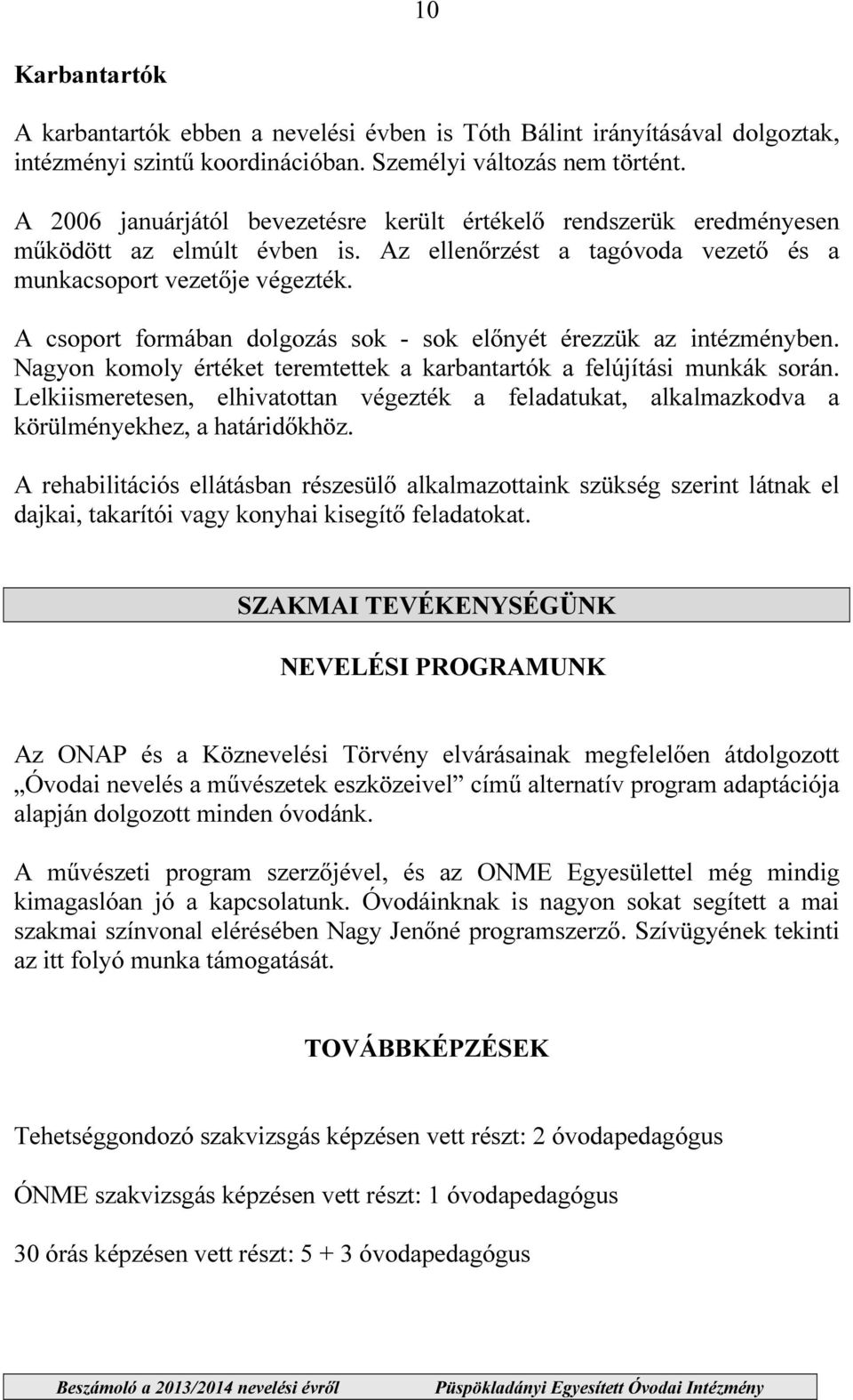 A csoport formában dolgozás sok - sok előnyét érezzük az intézményben. Nagyon komoly értéket teremtettek a karbantartók a felújítási munkák során.