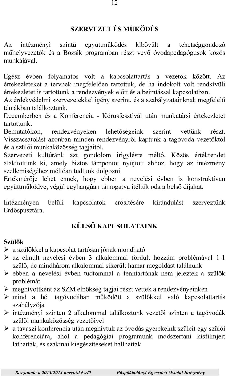 Az értekezleteket a tervnek megfelelően tartottuk, de ha indokolt volt rendkívüli értekezletet is tartottunk a rendezvények előtt és a beíratással kapcsolatban.