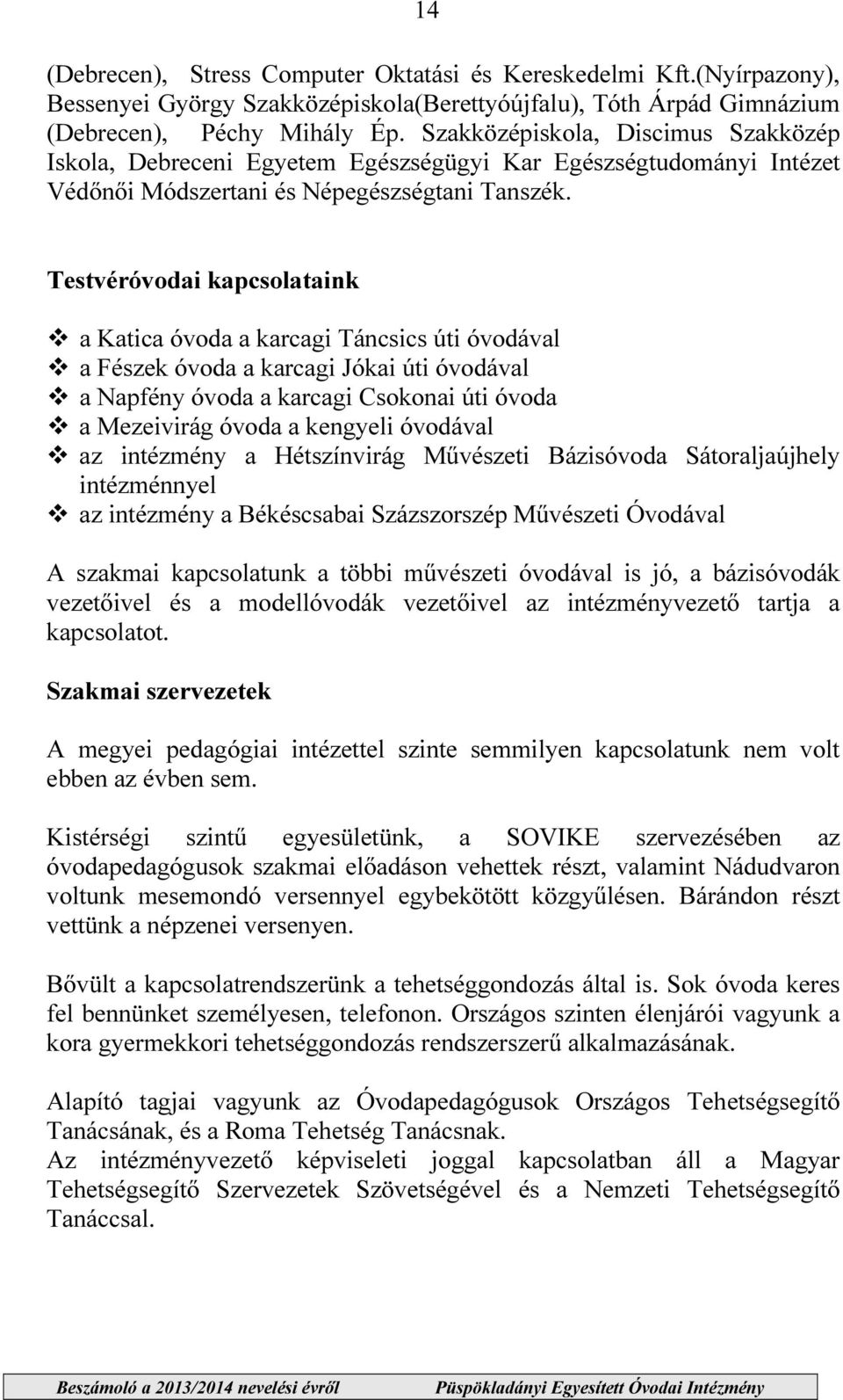 Testvéróvodai kapcsolataink a Katica óvoda a karcagi Táncsics úti óvodával a Fészek óvoda a karcagi Jókai úti óvodával a Napfény óvoda a karcagi Csokonai úti óvoda a Mezeivirág óvoda a kengyeli