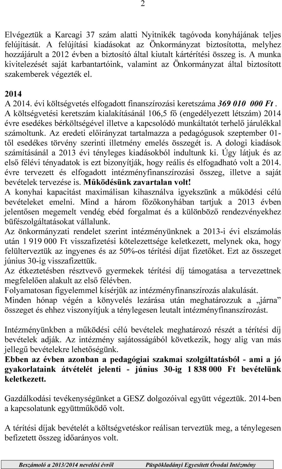 A munka kivitelezését saját karbantartóink, valamint az Önkormányzat által biztosított szakemberek végezték el. 2014 A 2014. évi költségvetés elfogadott finanszírozási keretszáma 369 010 000 Ft.