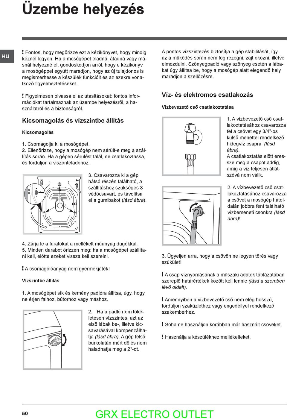 vonatkozó figyelmeztetéseket.! Figyelmesen olvassa el az utasításokat: fontos információkat tartalmaznak az üzembe helyezésről, a használatról és a biztonságról.