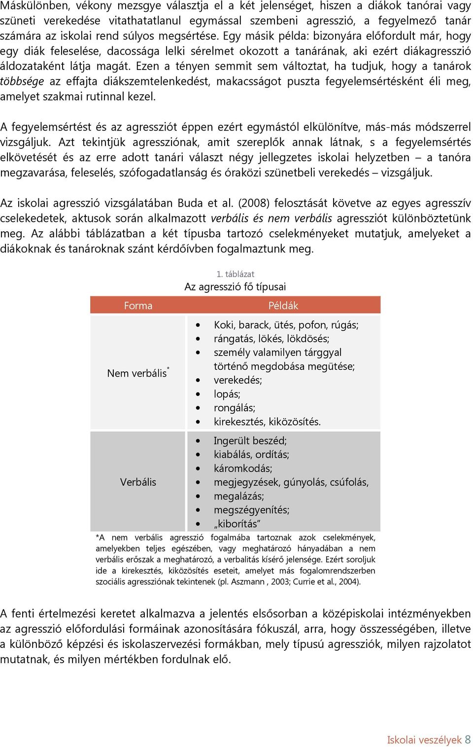 Ezen a tényen semmit sem változtat, ha tudjuk, hogy a tanárok többsége az effajta diákszemtelenkedést, makacsságot puszta fegyelemsértésként éli meg, amelyet szakmai rutinnal kezel.