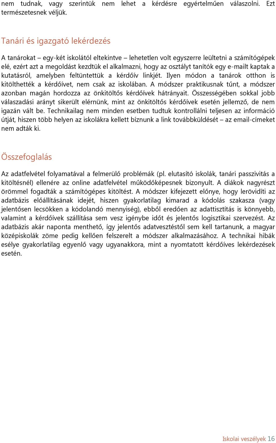 egy e-mailt kaptak a kutatásról, amelyben feltüntettük a kérdőív linkjét. Ilyen módon a tanárok otthon is kitölthették a kérdőívet, nem csak az iskolában.