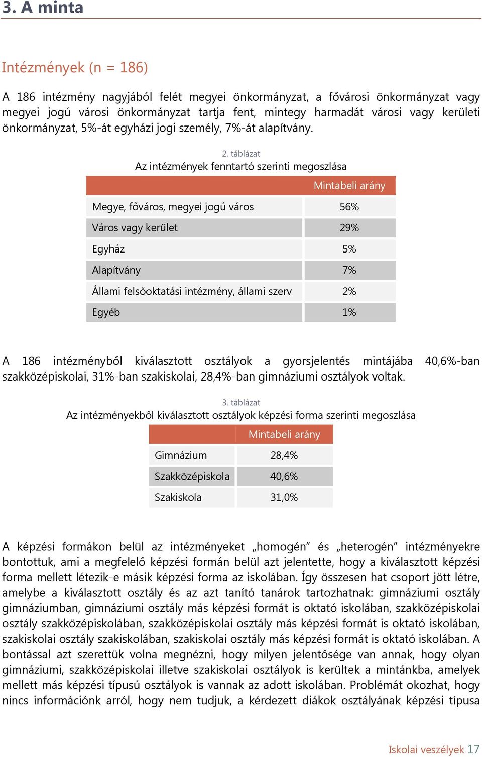 táblázat Az intézmények fenntartó szerinti megoszlása Mintabeli arány Megye, főváros, megyei jogú város 56% Város vagy kerület 29% Egyház 5% Alapítvány 7% Állami felsőoktatási intézmény, állami szerv