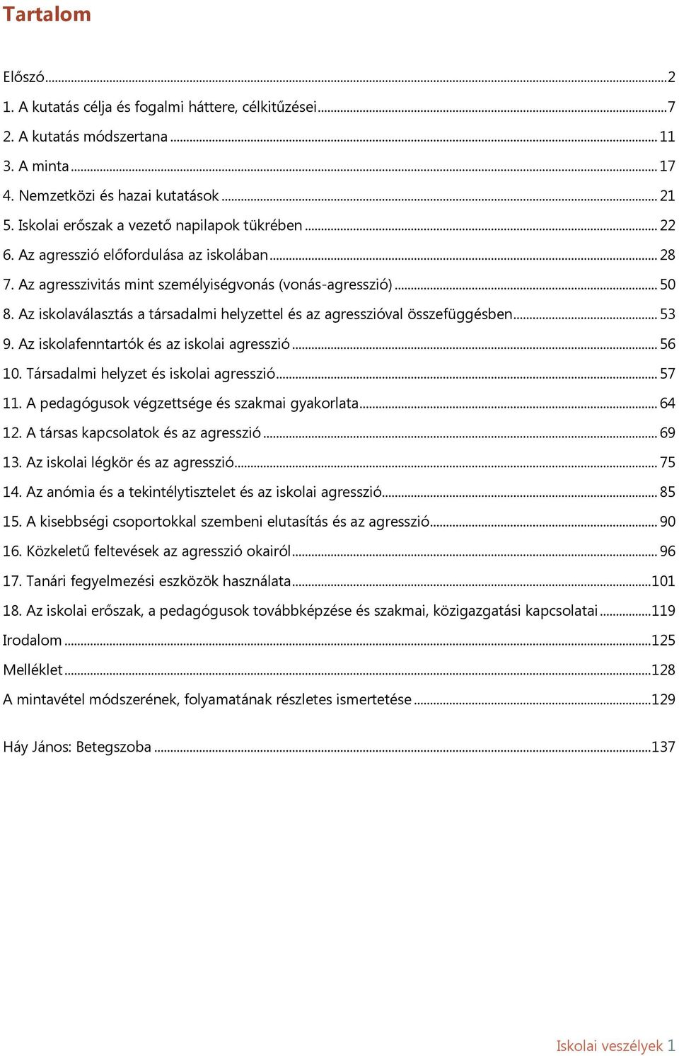 Az iskolaválasztás a társadalmi helyzettel és az agresszióval összefüggésben... 53 9. Az iskolafenntartók és az iskolai agresszió... 56 10. Társadalmi helyzet és iskolai agresszió... 57 11.