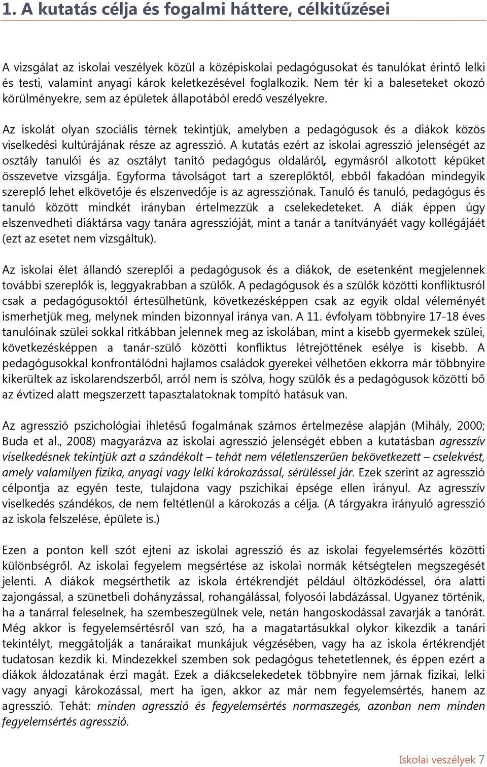 Az iskolát olyan szociális térnek tekintjük, amelyben a pedagógusok és a diákok közös viselkedési kultúrájának része az agresszió.