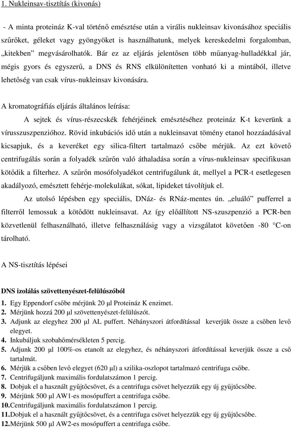 Bár ez az eljárás jelentősen több műanyag-hulladékkal jár, mégis gyors és egyszerű, a DNS és RNS elkülönítetten vonható ki a mintából, illetve lehetőség van csak vírus-nukleinsav kivonására.