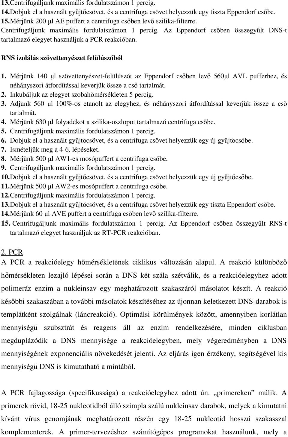 Az Eppendorf csőben összegyűlt DNS-t tartalmazó elegyet használjuk a PCR reakcióban. RNS izolálás szövettenyészet felülúszóból 1.