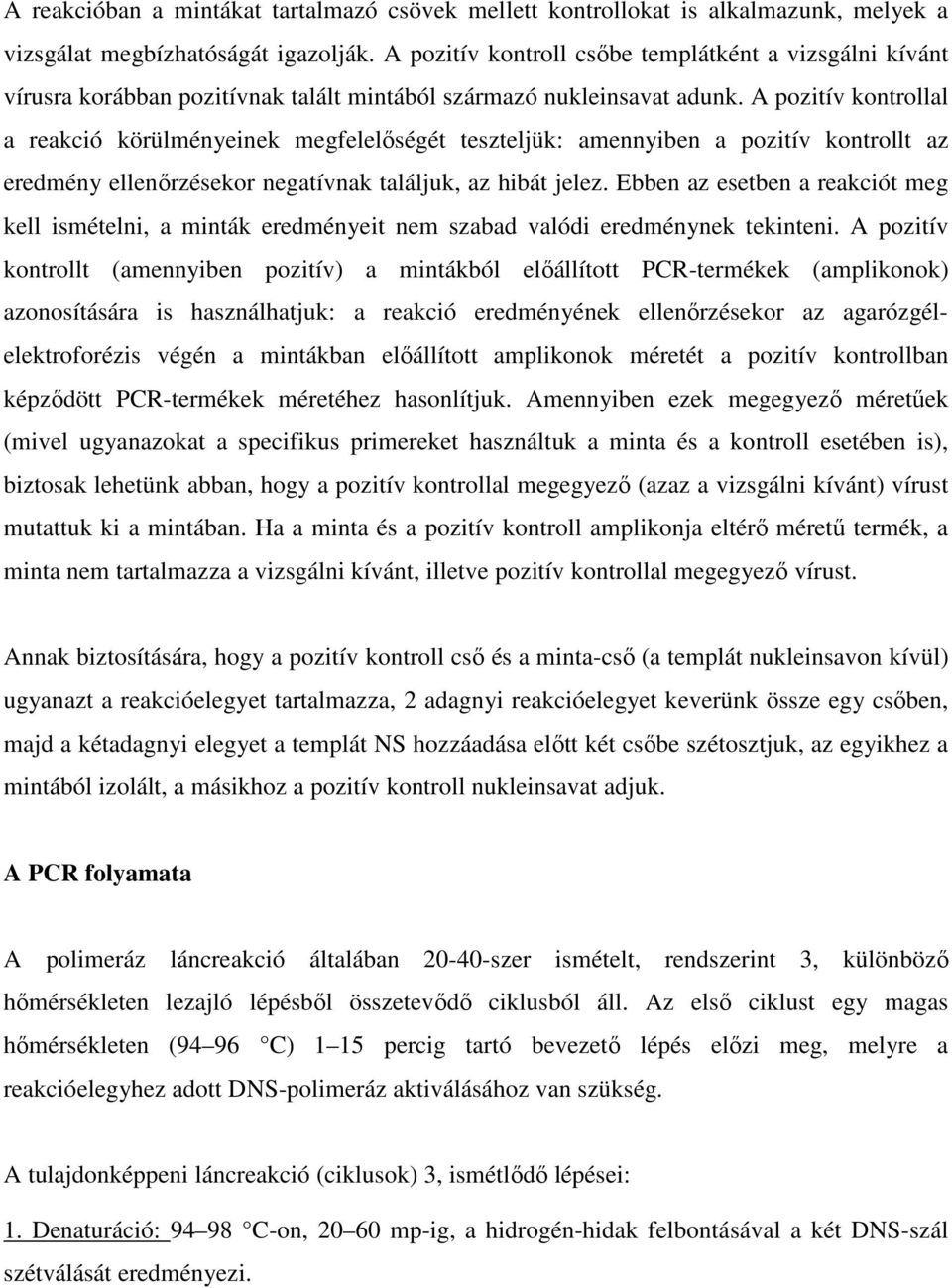 A pozitív kontrollal a reakció körülményeinek megfelelőségét teszteljük: amennyiben a pozitív kontrollt az eredmény ellenőrzésekor negatívnak találjuk, az hibát jelez.