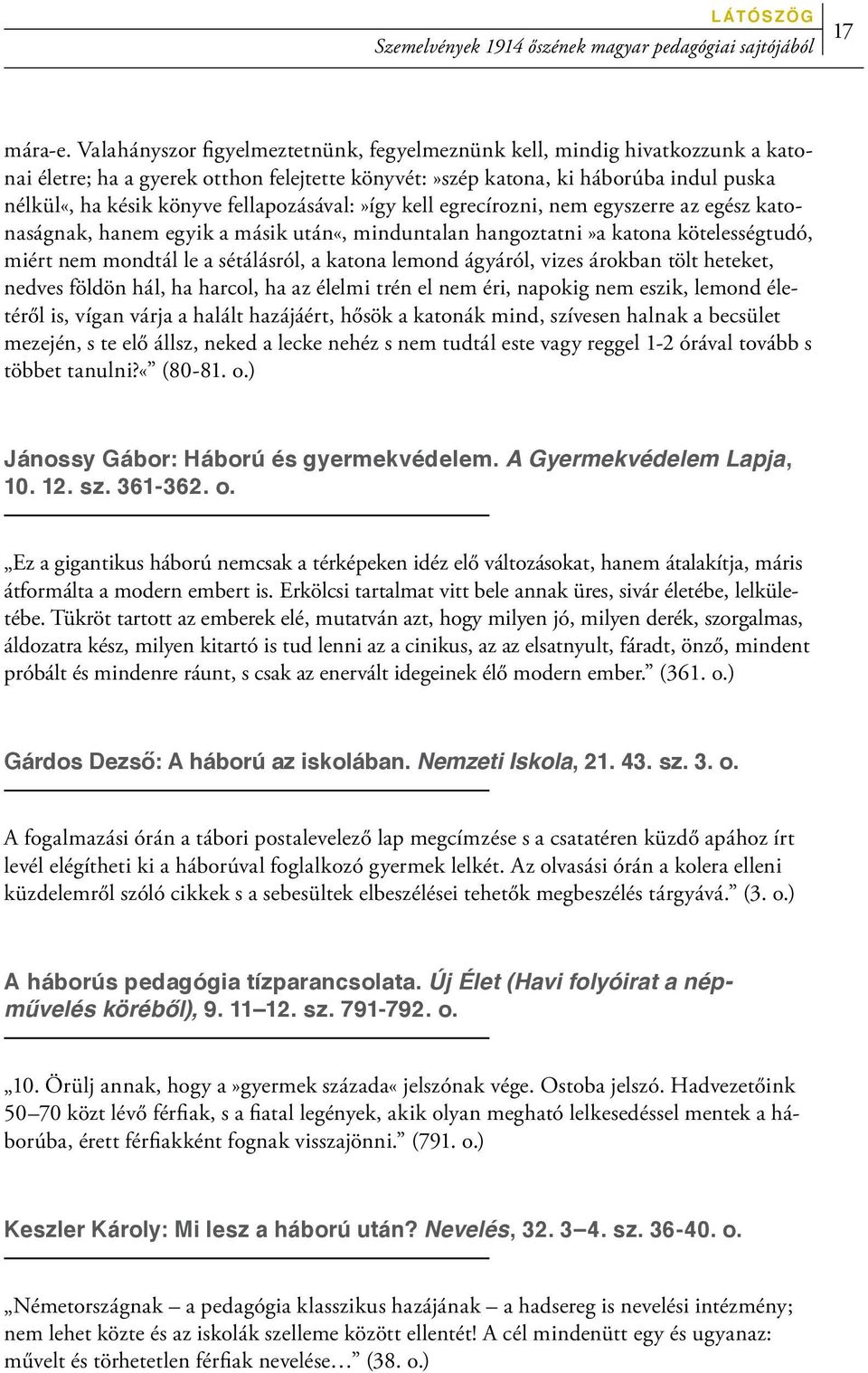 fellapozásával:»így kell egrecírozni, nem egyszerre az egész katonaságnak, hanem egyik a másik után«, minduntalan hangoztatni»a katona kötelességtudó, miért nem mondtál le a sétálásról, a katona