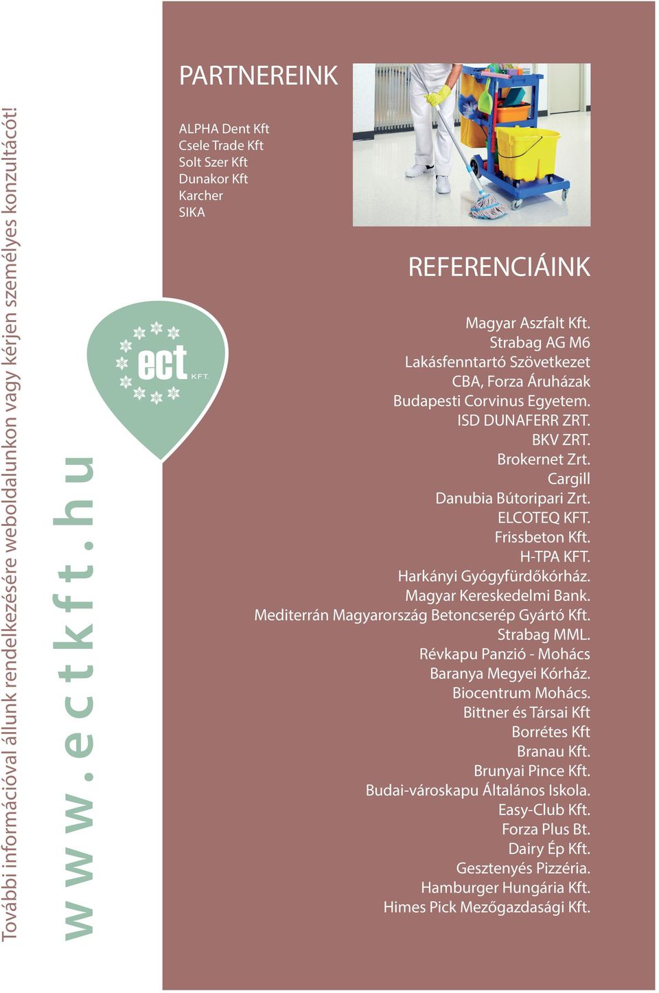 ISD DUNAFERR ZRT. BKV ZRT. Brokernet Zrt. Cargill Danubia Bútoripari Zrt. ELCOTEQ KFT. Frissbeton Kft. H-TPA KFT. Harkányi Gyógyfürdőkórház. Magyar Kereskedelmi Bank.