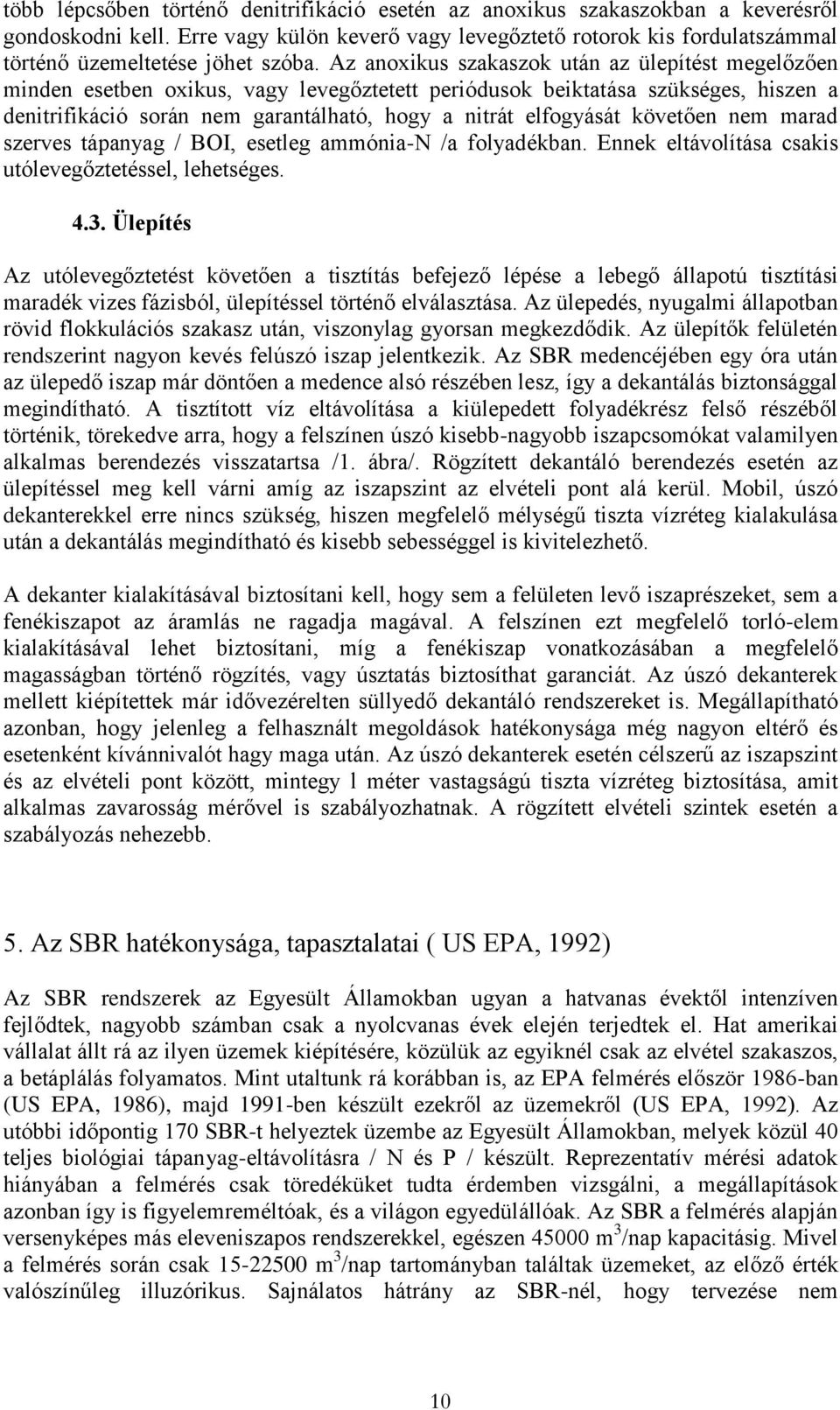 Az anoxikus szakaszok után az ülepítést megelőzően minden esetben oxikus, vagy levegőztetett periódusok beiktatása szükséges, hiszen a denitrifikáció során nem garantálható, hogy a nitrát elfogyását