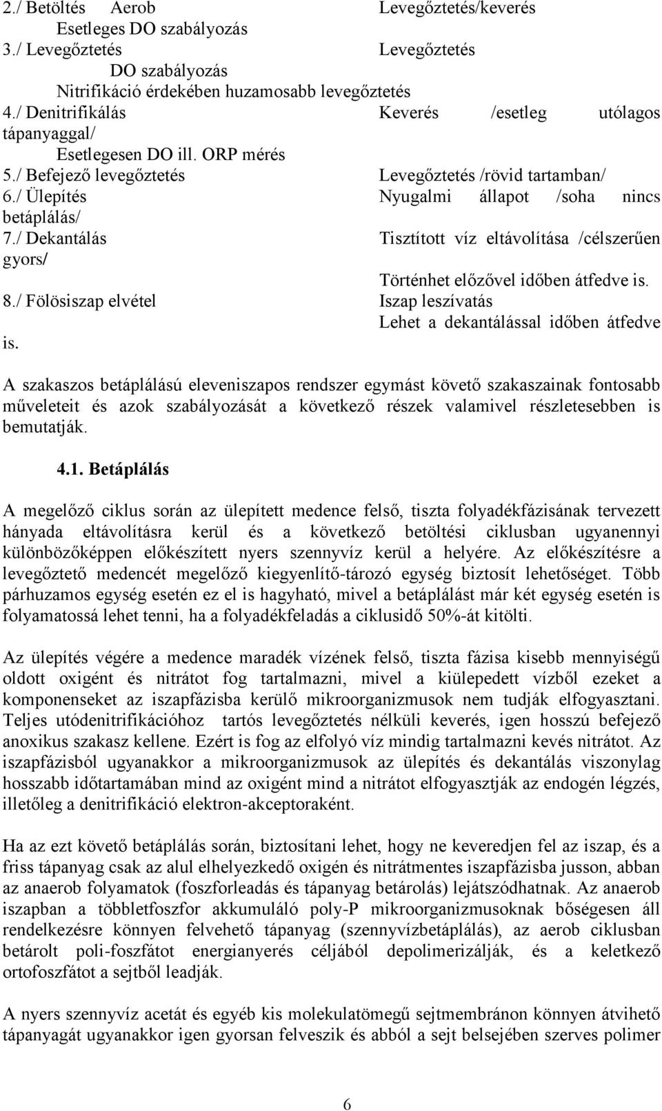 / Dekantálás Tisztított víz eltávolítása /célszerűen gyors/ Történhet előzővel időben átfedve is. 8./ Fölösiszap elvétel Iszap leszívatás Lehet a dekantálással időben átfedve is.