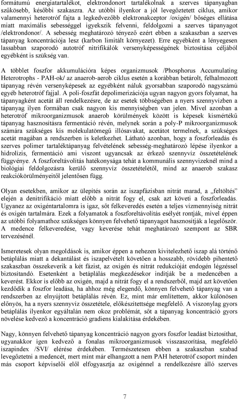 a szerves tápanyagot /elektrondonor/. A sebesség meghatározó tényező ezért ebben a szakaszban a szerves tápanyag koncentrációja lesz (karbon limitált környezet).