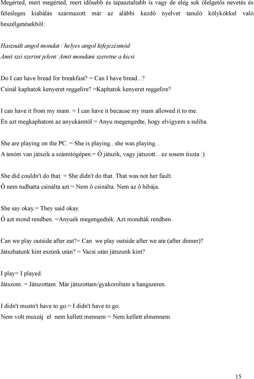 =Kaphatok kenyeret reggelire? I can have it from my mam. = I can have it because my mam allowed it to me. Én azt megkaphatom az anyukámtól.= Anyu megengedte, hogy elvigyem a suliba.