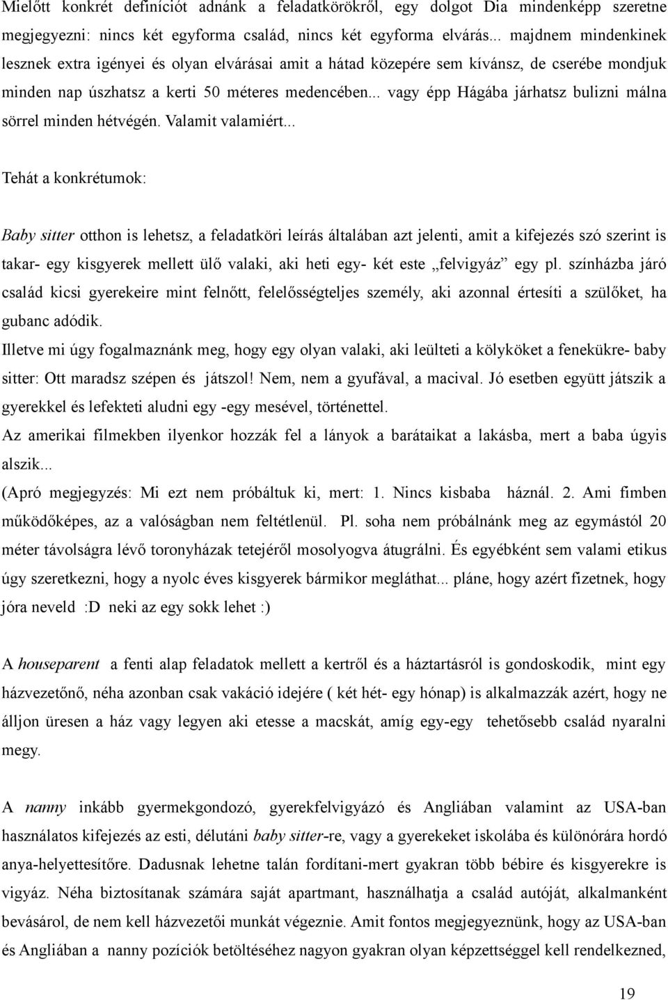 .. vagy épp Hágába járhatsz bulizni málna sörrel minden hétvégén. Valamit valamiért.