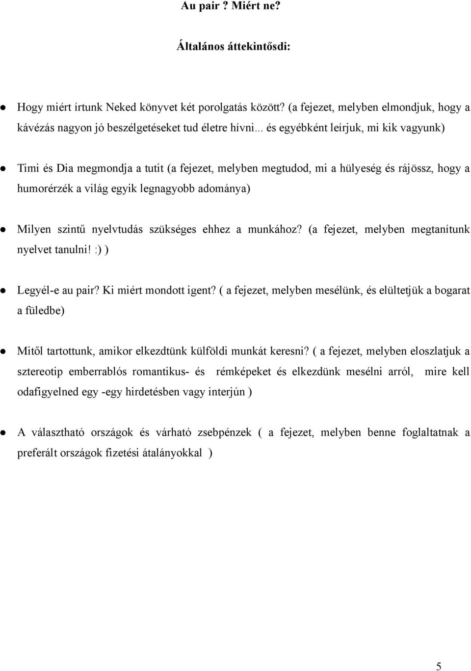 nyelvtudás szükséges ehhez a munkához? (a fejezet, melyben megtanítunk nyelvet tanulni! :) ) Legyél-e au pair? Ki miért mondott igent?