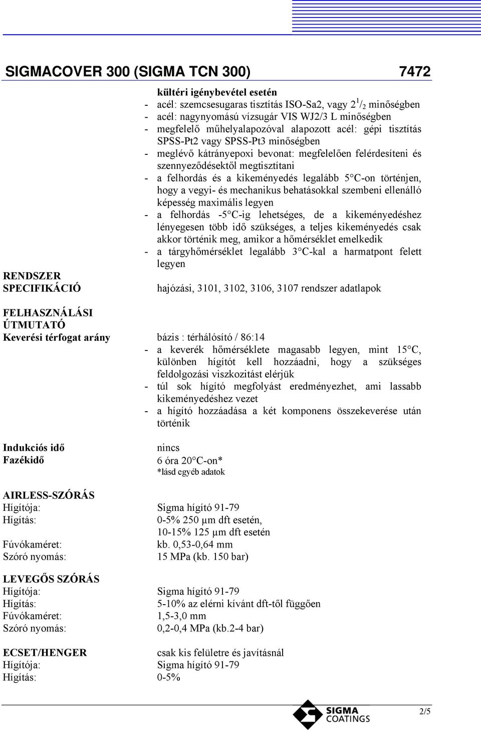 5 C-on történjen, hogy a vegyi- és mechanikus behatásokkal szembeni ellenálló képesség maximális legyen - a felhordás -5 C-ig lehetséges, de a kikeményedéshez lényegesen több idő szükséges, a teljes