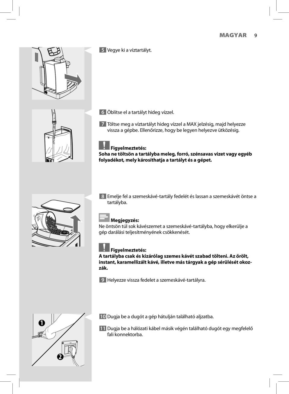 8 Emelje fel a szemeskávé-tartály fedelét és lassan a szemeskávét öntse a tartályba.