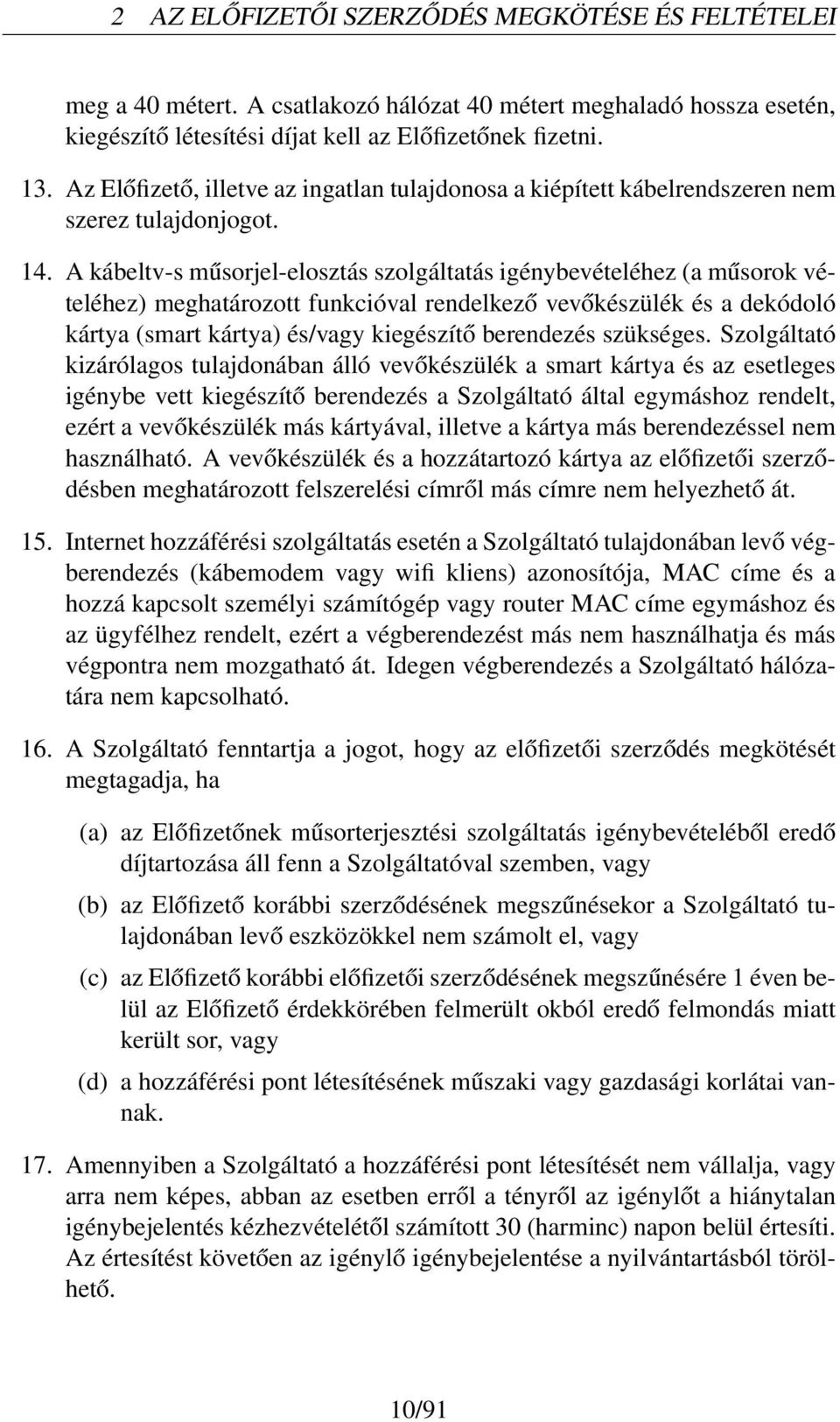 A kábeltv-s műsorjel-elosztás szolgáltatás igénybevételéhez (a műsorok vételéhez) meghatározott funkcióval rendelkező vevőkészülék és a dekódoló kártya (smart kártya) és/vagy kiegészítő berendezés