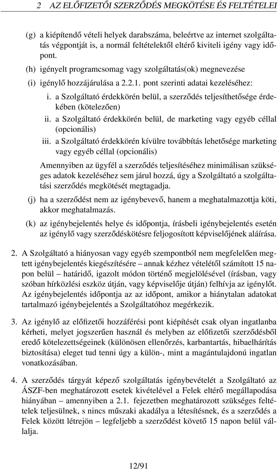 a Szolgáltató érdekkörén belül, a szerződés teljesíthetősége érdekében (kötelezően) ii. a Szolgáltató érdekkörén belül, de marketing vagy egyéb céllal (opcionális) iii.